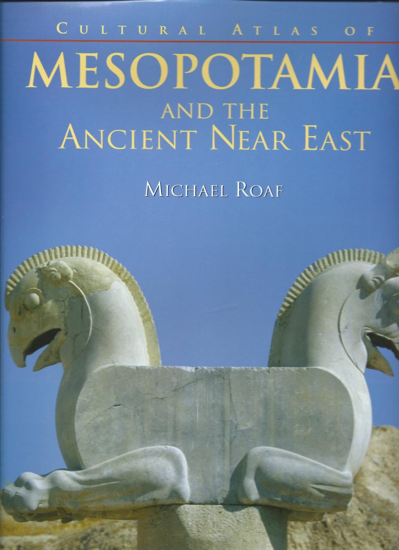 Michael Roaf - The Cultural Atlas of Mesopotamia and the Ancient Near East