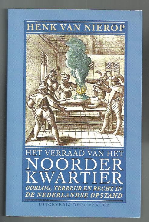 Nierop, H. van - Het verraad van het Noorderkwartier. Oorlog, terreur en recht in de Nederlandse Opstand