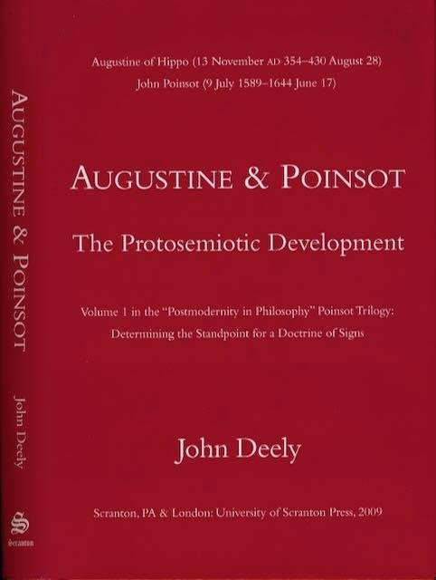 Deeley, John - Augustine & Poinsot - The protosemiotic development: Vol. 1 in the 'Postmodernity in Philosophy' Poinsot Trilogy: Determining the standpoint for a doctrine of signs