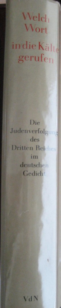  - Welch Wort in die Kälte gerufen. Die Judenverfolgung des Dritten Reiches im deutschen Gedichten