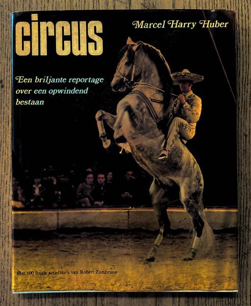 HUBER, MARCEL HARRY. - Circus. Een briljante reportage over een opwindend bestaan. Met 100 fraaie actiefoto's van Robert Zumbrunn.