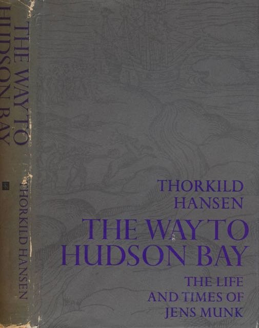 Hansen, Thorkild. - The Way to Hudson Bay: The life and times of Jens Munk.