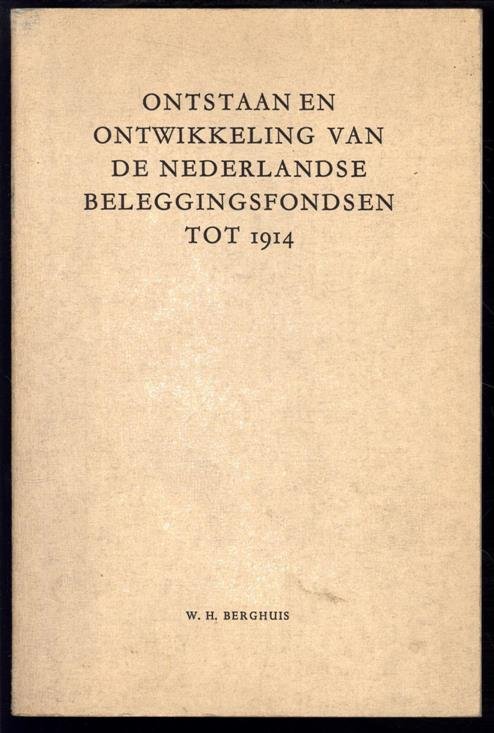 Willem Hendrik Berghuis - Ontstaan en ontwikkeling van deNederlandse beleggingsfondsen tot 1914