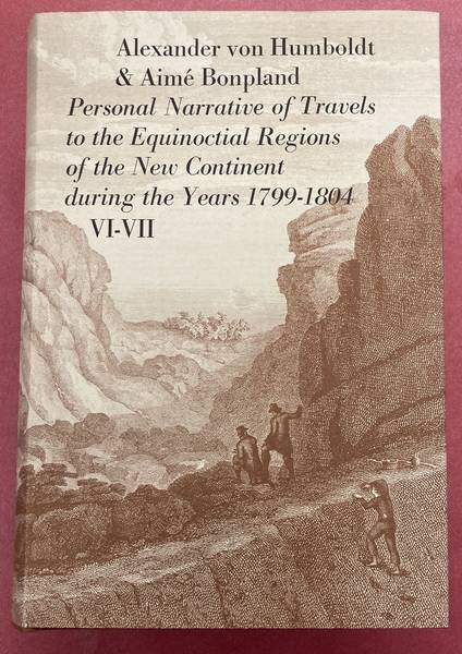 HUMBOLDT,  ALEXANDER VON &  AIME BONPLAND. - Personal Narrative Of Travels To The Equinoctial Regions Of The New Continent. During The Years 1799-1804. With maps and plans. Volume VI + Volume VII.  {Two Volumes in One Book}.