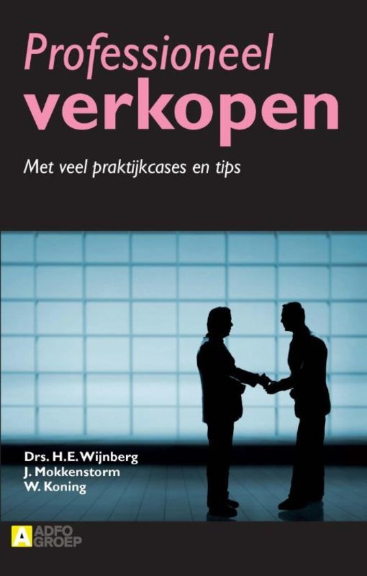 Wijnberg, H.E.; Mokkenstorm, J.; Koning, W. - Professioneel verkopen. Met veel praktijkcases en tips.