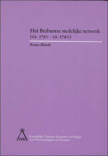 BLONDE. Bruno. - economie met verschillende snelheden. Ongelijkheden in de opbouw en de ontwikkeling van het Brabantse stedelijke netwerk (ca. 1750 - ca. 1790).
