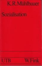MÜHLBAUER, KARL REINHOLD (unter Mitarbeit von Burkhard von Münnich) - Sozialisation. Eine Einführung in Theorien und Modelle