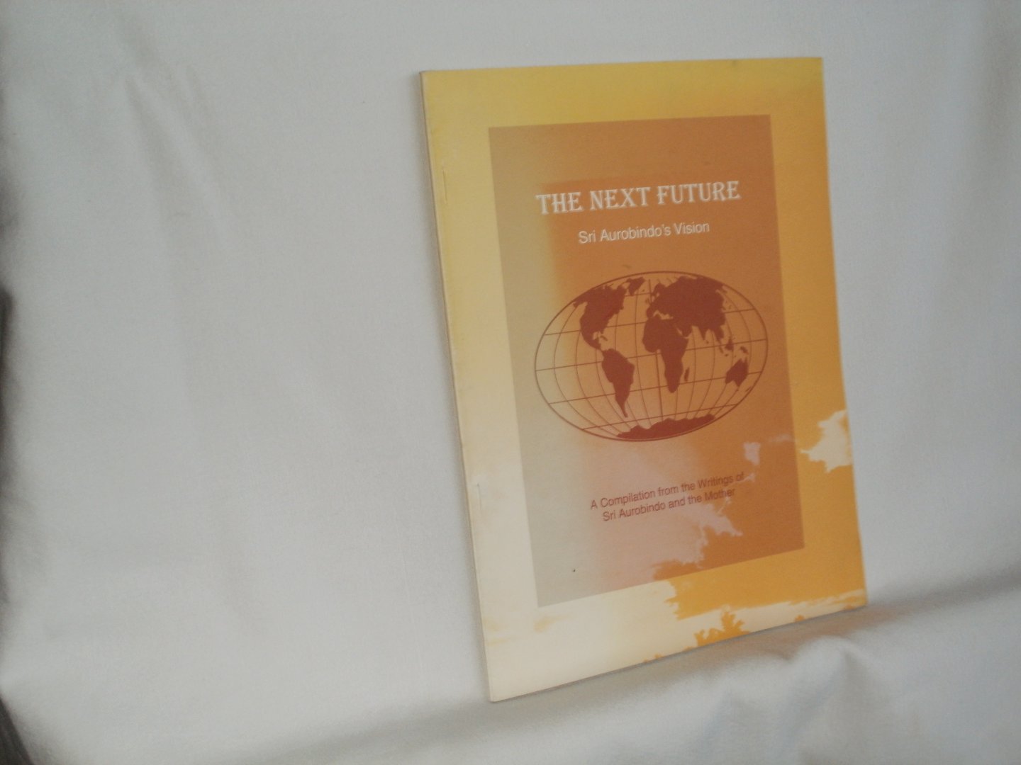 Aurobindo, Sri; the Mother - The Next Future. Sri  Aurobindo's Vision. A Compilation from the  Writings of Sri  Aurobindo and the Mother.