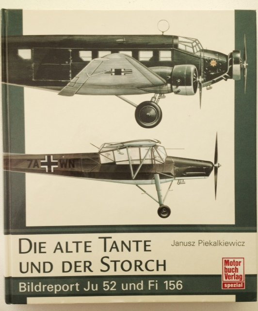 Piekalkiewicz, Janusz - Die alte Tante und der Storch. Bildreport Ju 52 und Fi 156
