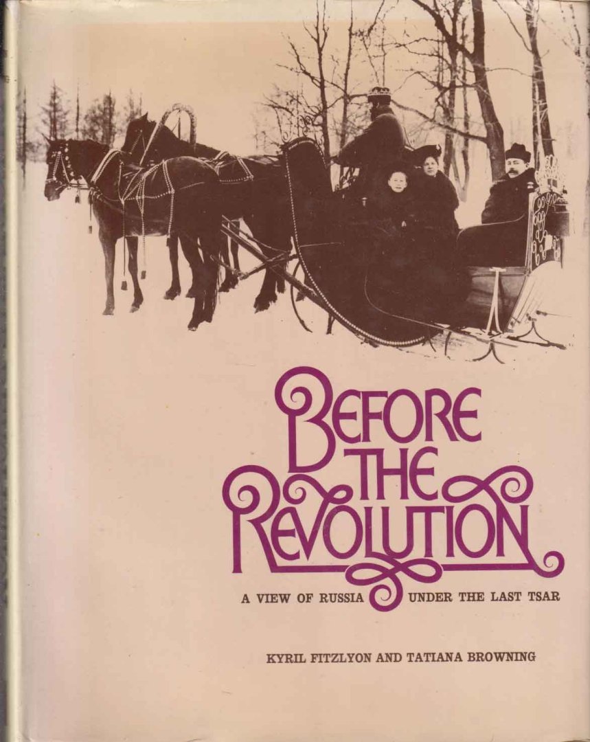 Fitzlyon, Kyril & Tatiana Browning - Before the Revolution: A View of Russia under the last Tsar