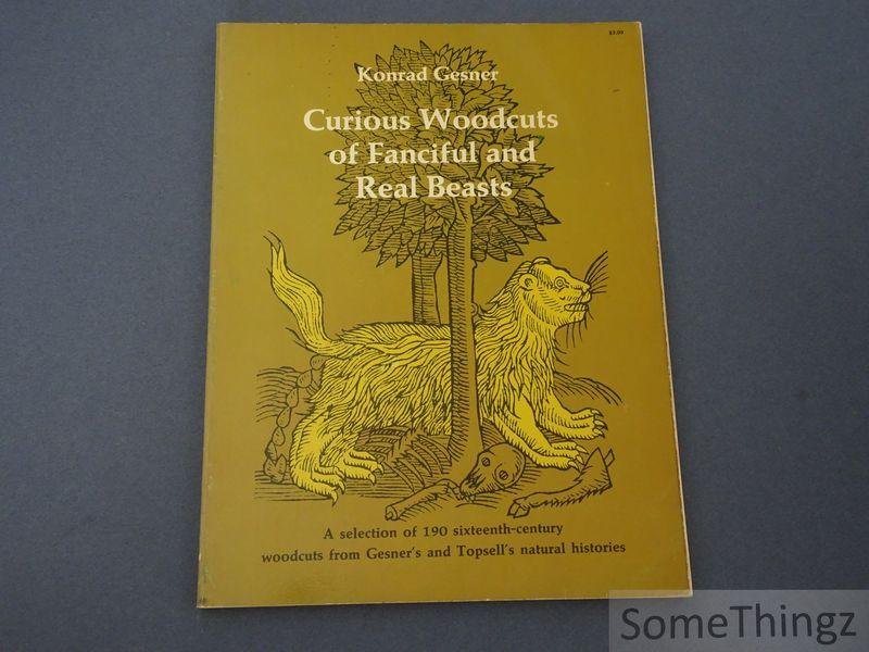 Konrad Gesner. - Curious Woodcuts of Fanciful and Real Beasts: A Selection of 190 Sixteenth-Century Woodcuts from Gesner's and Topsell's Natural Histories.
