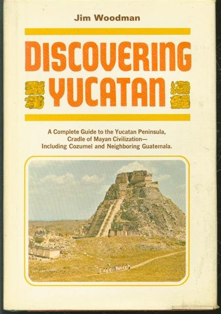 Jim Woodman - Discovering Yucatan : a complete guide to the Yucatan Peninsula of Mexico, cradle of Mayan civilization, including Cozumel and neighboring Guatemala.