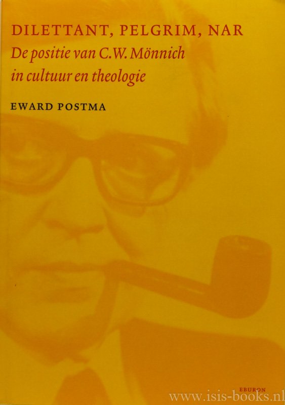 MÖNNICH, C.W., POSTMA, E. - Dilettant, pelgrim, nar. De positie van C.W. Mönnich in cultuur en theologie.