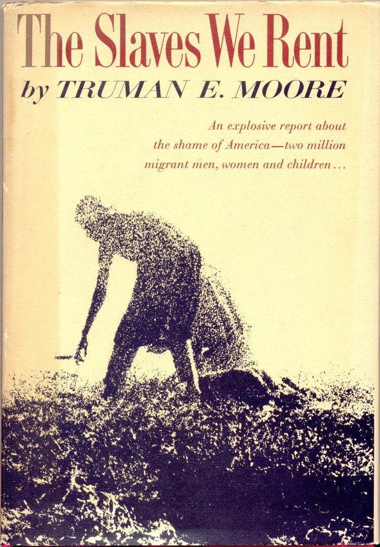 Truman E. Moore - The slaves we rent: an explosive report about the shame of America- two million migrant men, women and children...