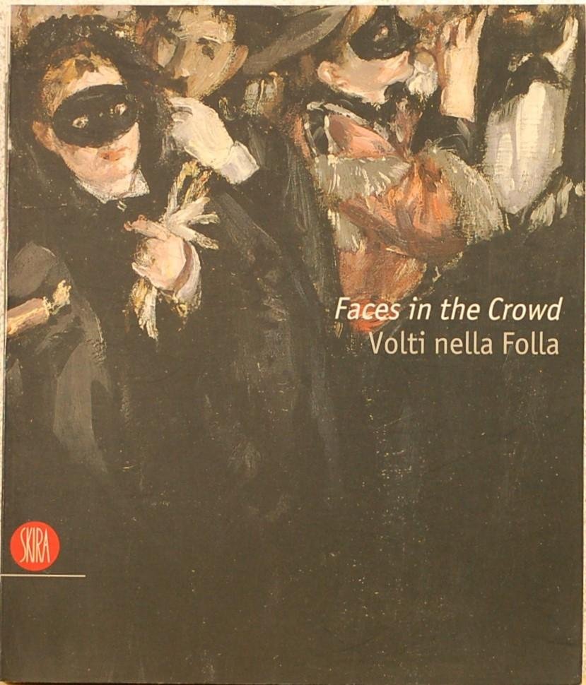 - - Faces in the crowd. Volti nella folla. Picturing modern life from Manet to today