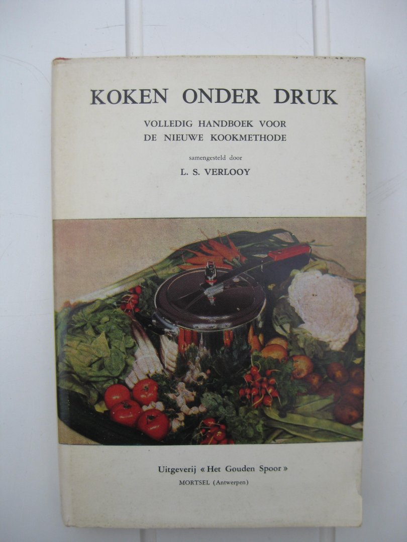 Verlooy, L.S. - Koken onder Druk. Volledig handboek voor de nieuwe kookmethode.