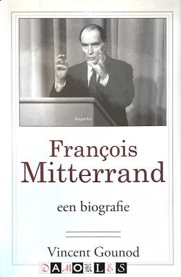 Vincent Gounod - Francois Mitterrand, een biografie
