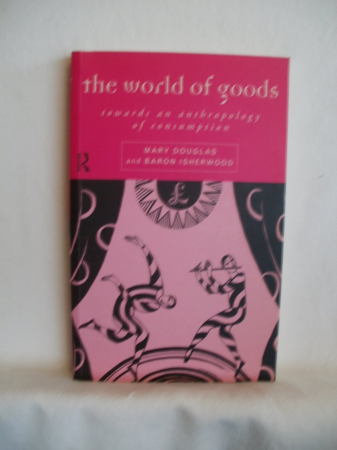 Douglas, Mary; Isherwood, Baron - The world of goods. Towards an anthropology of consumption.