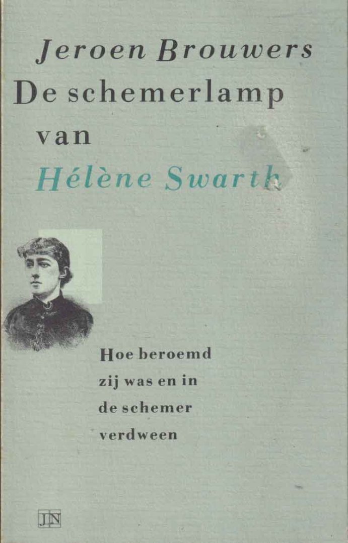 Brouwers, Jeroen - De schemerlamp van Hélène Swarth . Hoe beroemd zij was en in de schemer verdween