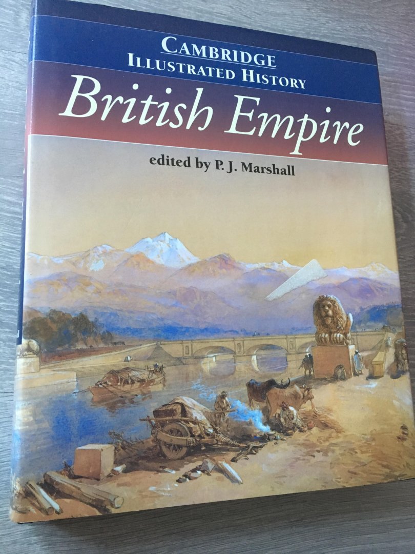 Edited by; P.J. Marshall - Cambridge Illustrated History British Empire