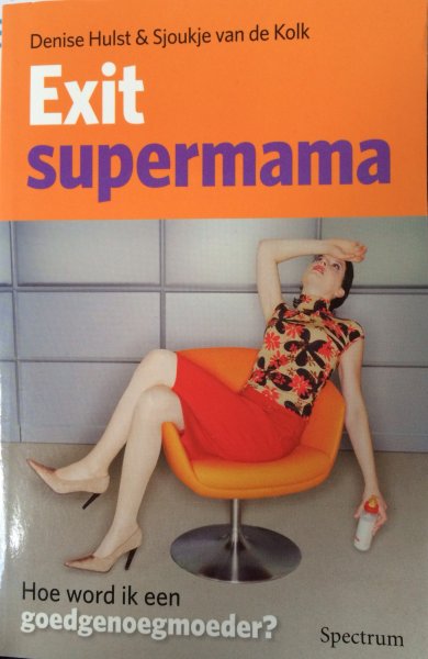 Hulst, Denise  Kolk, Sjoukje van de - Exit supermama / hoe word ik een goedgenoegmoeder?