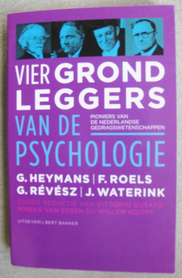 Busato, Vittorio  -   Essen, Mineke van  -   Koops, Willem - Vier grondleggers van de psychologie / G. Heymans, F. Roels, G.Revesz, J. Waterink