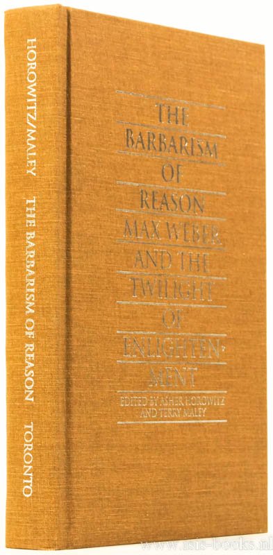 WEBER, M., HOROWITZ, A., MALEY, T., (ED.) - The barbarism of reason: Maw Weber and the twilight of Enlightenment.