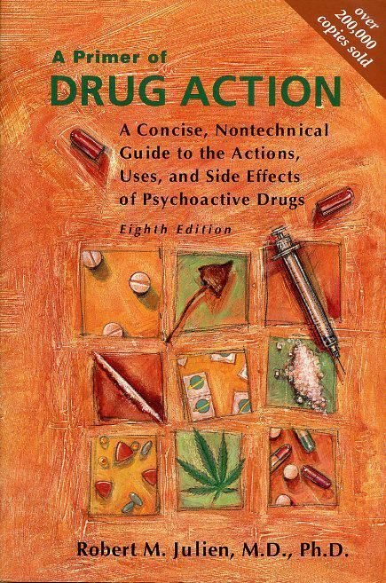 Julien, Robert M. - A Primer of Drug Action. A Concise, Nontechnical Guide to the Actions, Uses, and Side Effects of Psychoactive Drugs.