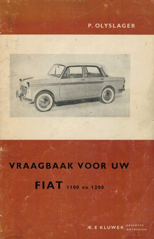 OLYSLAGER, P. - vraagbaak voor uw FIAT 1100 en  1200 een complete handleiding voor de modellen vanaf 1953