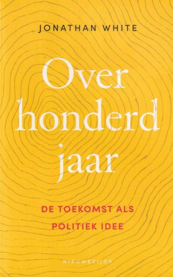 White, Jonathan - Over honderd jaar: De toekomst als politiek idee
