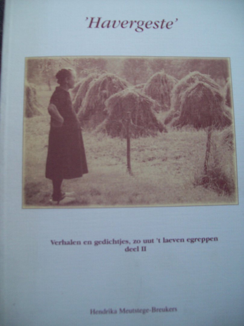 Hendrika Meutstege-Breukers - "Havergeste"  Verhalen en gedichtjes uit de Gelderse Achterhoek.+ deel II  'Zo uut 't laeven egreppen'  + 'Aorne Gadden