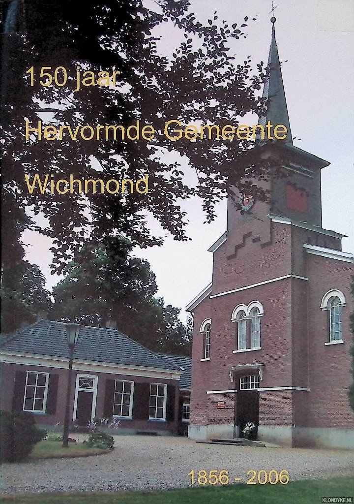 Makkink, Henk - 150 jaar Hervormde Gemeente Wichmond 1856-2006