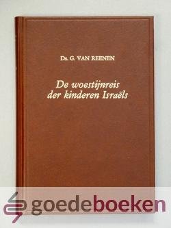 Reenen, Ds. G. van - De woestijnreis der kinderen Israels --- Bart en Kees twee en veertig samenspraken over de oude, welbeproefde en altijd verse weg, welke van het diensthuis der zonden naar het Kanaän der ruste leidt.
