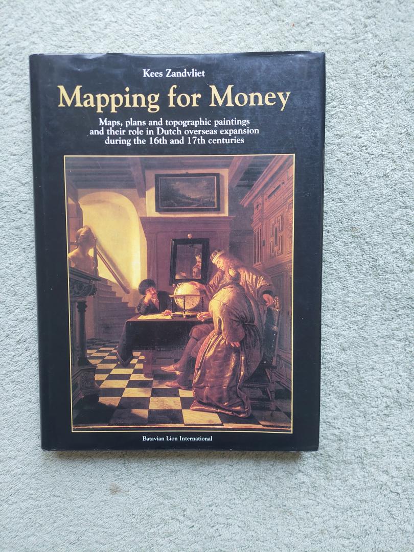 Zandvliet, Kees - Mapping for money / maps, plans and topographic paintings and their role in Dutch overseas expansion during the 16th and 17th centuries