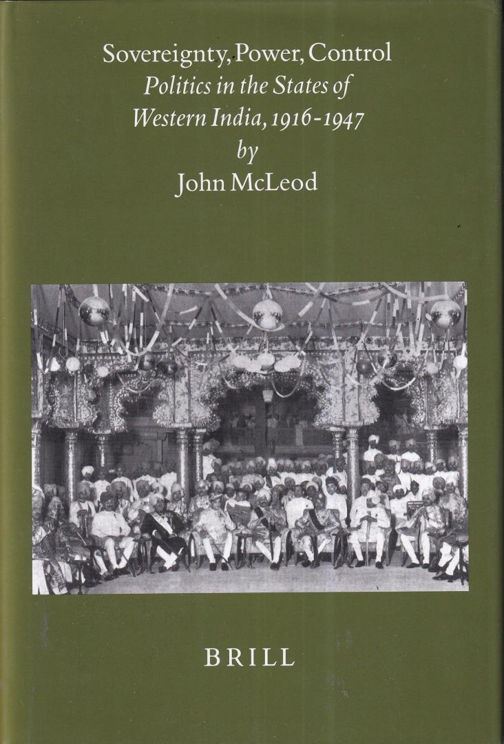 MacLeod, John - Sovereignty, power, control: Politics in the State of Western India, 1916-1947 (Brill's Indological Library, Volume: 15)