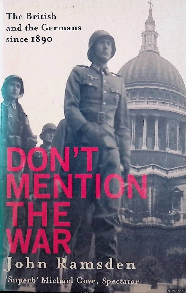 Ramsden, John - Don't Mention The War. The British and the Germans since 1890