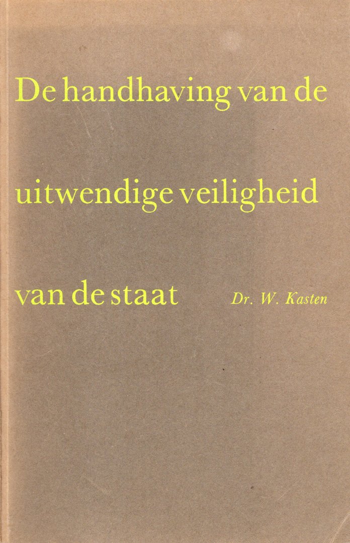 Kasten, W. - De handhaving van de uitwendige veiligheid van de staat : een inleiding tot het nationaal-rechtelijk aspect van de algemene oorlogvoering.