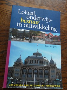 Rutgers, Peter - Lokaal onderwijsbestuur in ontwikkeling. Vormgeven aan bestuurlijke vernieuwing
