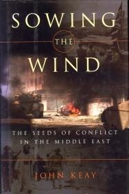 KEAY, JOHN - Sowing the wind. The seeds of conflict in the Middle East
