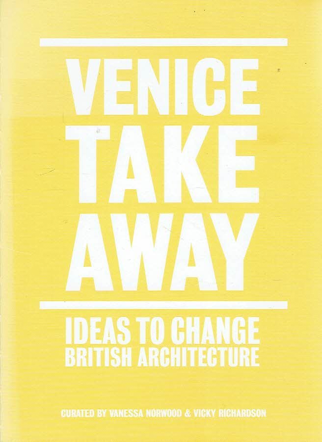 NORWOOD, Vanessa & Vicky RICHARDSON - Venice Take Away - Ideas to Change British Architecture.