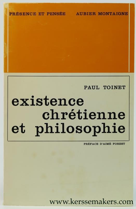 Toinet, Paul. - Existence Chrétienne et Philosophie. Essai sur les fondements de la philosophie Chrétienne. Preface d'Aime Forest.
