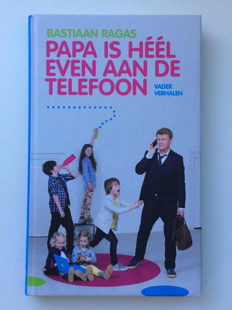 Ragas, Bastiaan - Papa is heel even aan de telefoon