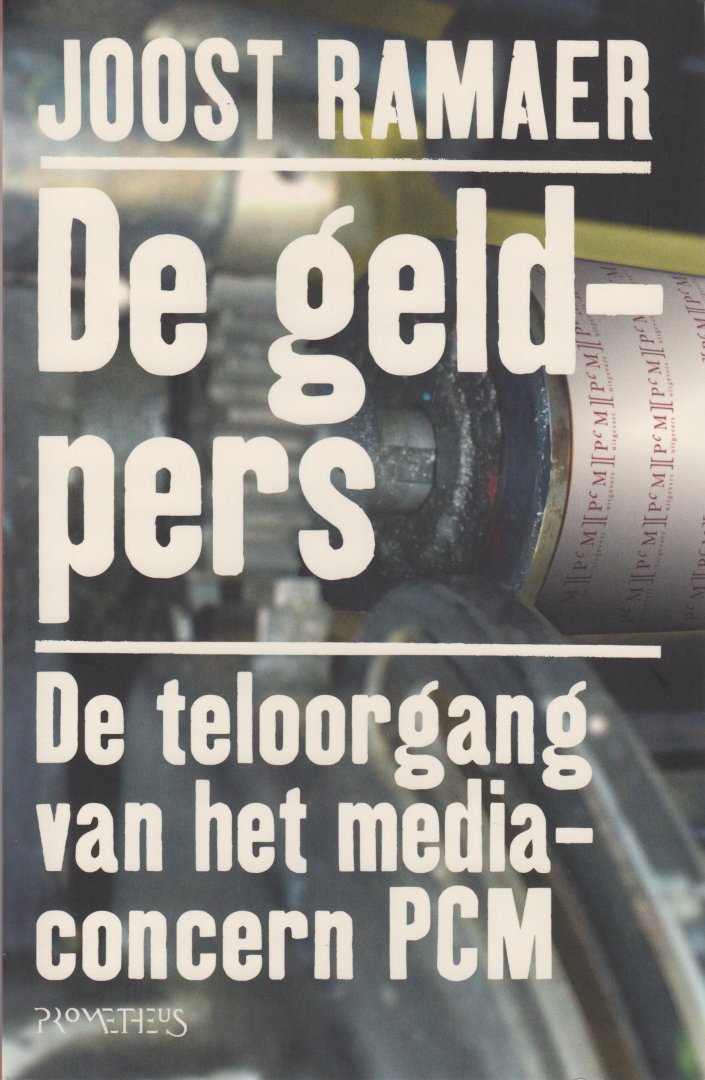 Ramaer, Joost - De geldpers. De teloorgang van het mediaconcern PCM