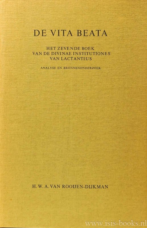 LACTANTIUS, ROOIJEN-DIJKMAN, H.W.A. VAN - De vita beata. Het zevende boek van de Divinae Institutiones van Lactantius. Analyse en bronnenonderzoek.