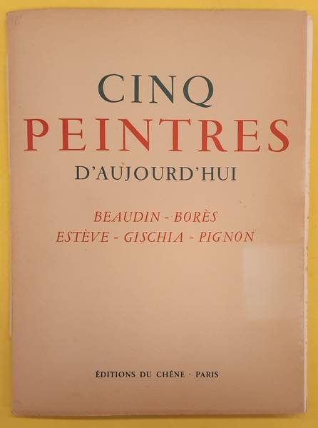 LESBATS, ROGER. - Cinq Peintres d'aujourd'hui - Oeuvres De Beaudin - Borés - Estève - Gischia - Pignon - [ Avec 20 Planches en Couleurs ].