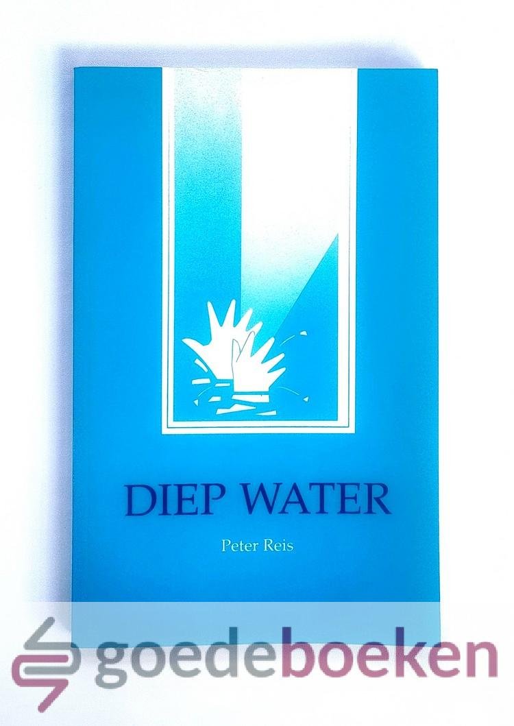 Reis, Peter - Diep water --- Hoe God mensen helpt bij ziekzijn en beter worden