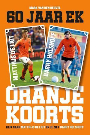 Heuvel, Mark van den - Oranjekoorts - 60 jaar EK voetbal / Kijk naar Matthijs de Ligt en je ziet Barry Hulshoff