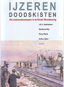 Andriessen, J.H.J. (e.a.) - IJzeren doodskisten. Het onderzeebootwapen in de Eerste Wereldoorlog.