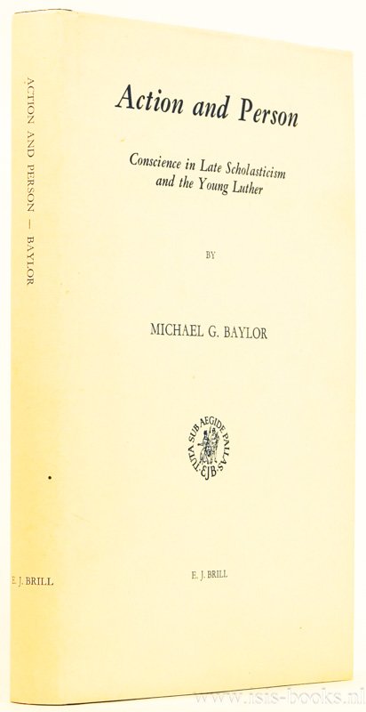 BAYLOR, M.G. - Action and person. Conscience in late scholasticism and the young Luther.