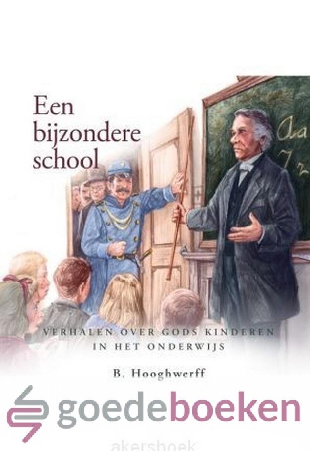 Hooghwerff, B. - Een bijzondere school *nieuw* --- Verhalen over Gods kinderen in het onderwijs